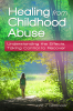 Healing_from_Childhood_Abuse__Understanding_the_Effects__Taking_Control_to_Recover