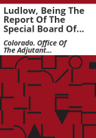 Ludlow__being_the_report_of_the_Special_Board_of_Officers_appointed_by_the_Governor_of_Colorado_to_investigate_and_determine_the_facts_with_reference_to_the_armed_conflict_between_the_Colorado_National_Guard_and_certain_persons_engaged_at_the_coal_mining_strike_at_Ludlow__Colo___April_20__1914
